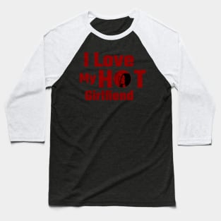 I love my hot girlfriend Baseball T-Shirt